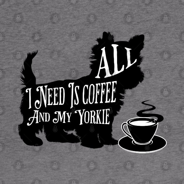 All I Need Is Coffee And My Yorkie by PlayfulPrints